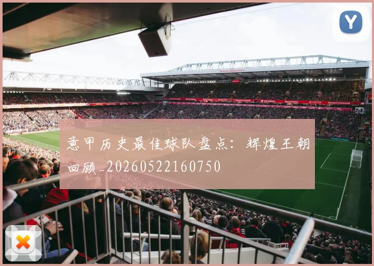 意甲历史最佳球队盘点:辉煌王朝回顾_20260522160750