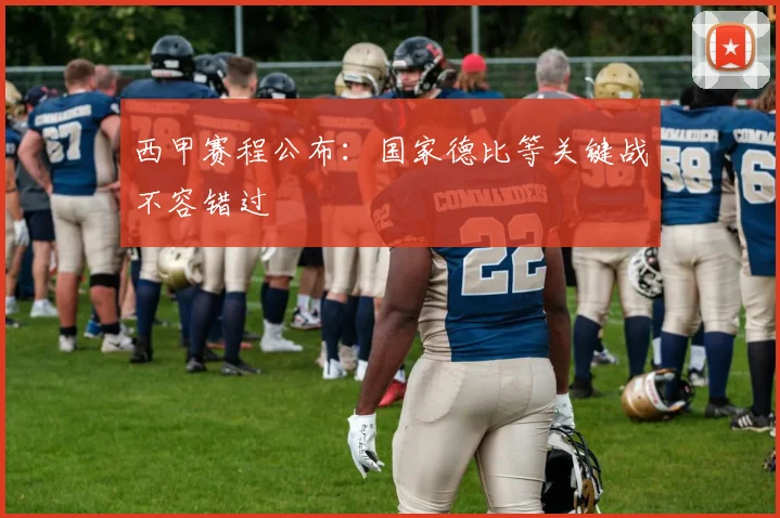 西甲赛程公布：国家德比等关键战不容错过