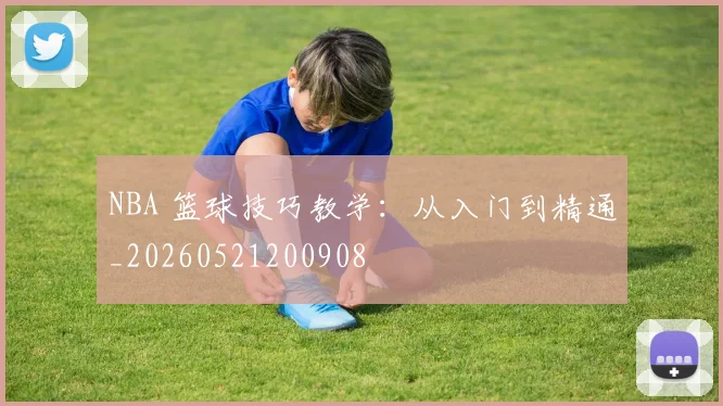 NBA 篮球技巧教学：从入门到精通_20260521200908
